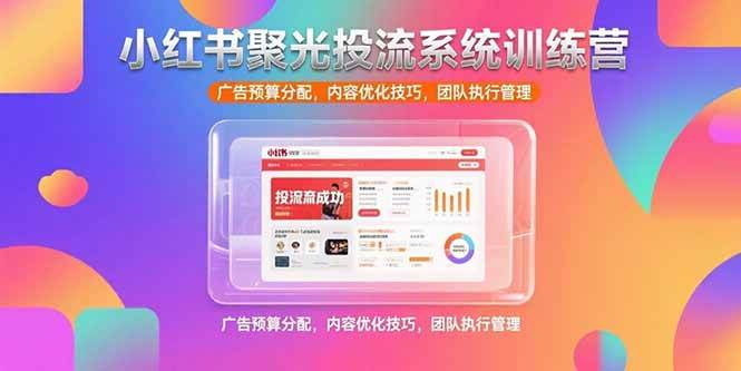 图片[1]-（15407期）小红书聚光投流系统训练营，广告预算分配，内容优化技巧，团队执行管理-网创副业教程