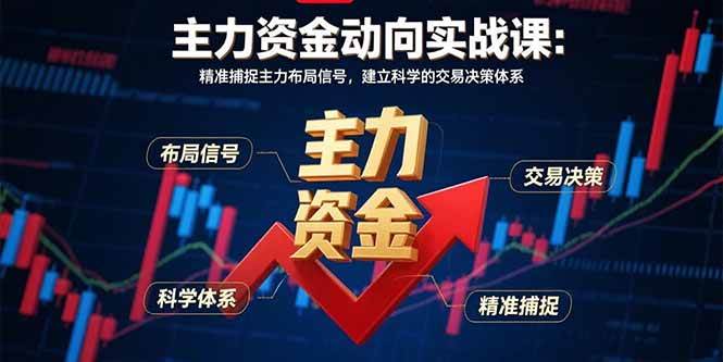 图片[1]-（15804期）主力资金动向实战课-8月：精准捕捉主力布局信号，建立科学的交易决策体系-网创副业教程