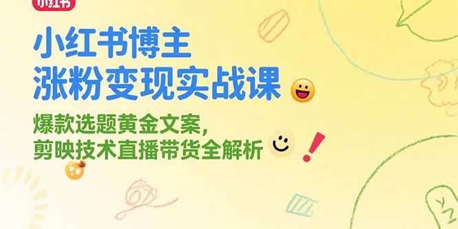 图片[1]-（15328期）小红书博主涨粉变现实战课，爆款选题黄金文案，剪映技术直播带货全解析-网创副业教程