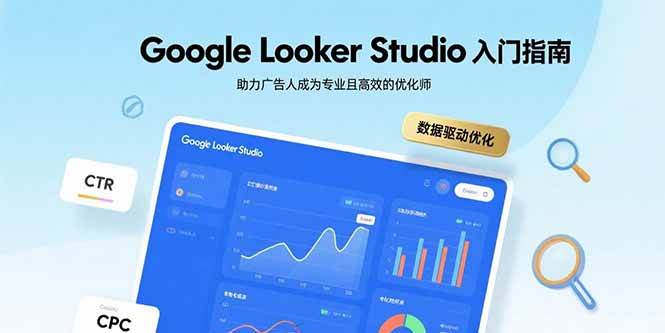 图片[1]-（15815期）Google Looker Studio入门指南，助力广告人成为专业且高效的优化师-网创副业教程