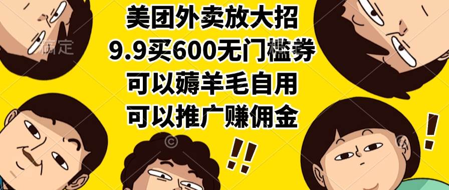 图片[1]-（15352期）美团外卖放大招，9.9买600无门槛券，可以薅羊毛自用，可以推广赚佣金-网创副业教程
