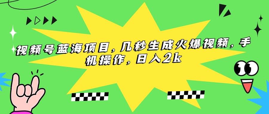 图片[1]-（15320期）视频号蓝海项目，几秒生成火爆视频，手机操作，日入2k-网创副业教程