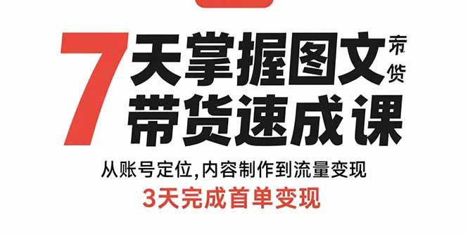 图片[1]-（15731期）7天掌握图文带货速成课：从账号定位,内容制作到流量变现,3天完成首单变现-网创副业教程