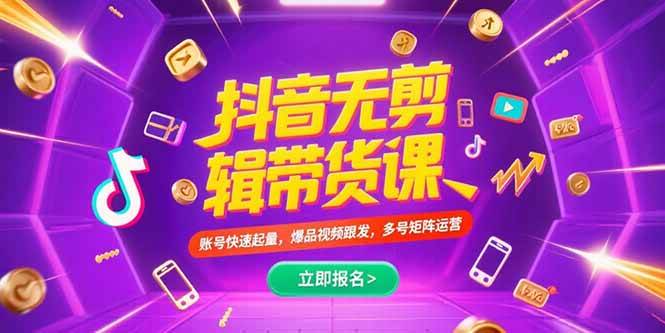 图片[1]-（15365期）抖音不剪辑带货课，账号快速起量，爆品视频跟发，多号矩阵运营-网创副业教程
