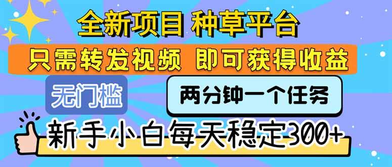 图片[1]-（15413期）全新项目 种草平台 只需要转发任务视频 即可获得收益 新手小白每天300+-网创副业教程