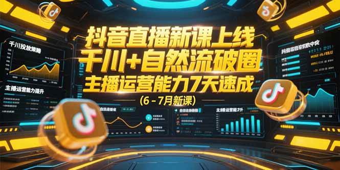 图片[1]-（15246期）抖音直播新课上线，千川+自然流破圈，主播运营能力7天速成 (6-7月新课)-网创副业教程