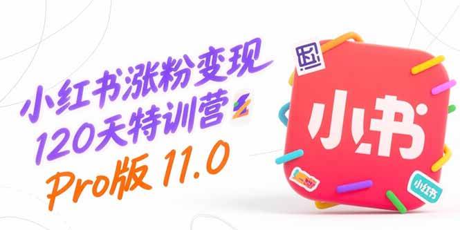 图片[1]-（15432期）小红书涨粉变现120天特训营Pro版11.0：从0到1掌握平台运营,内容制作和变现-网创副业教程